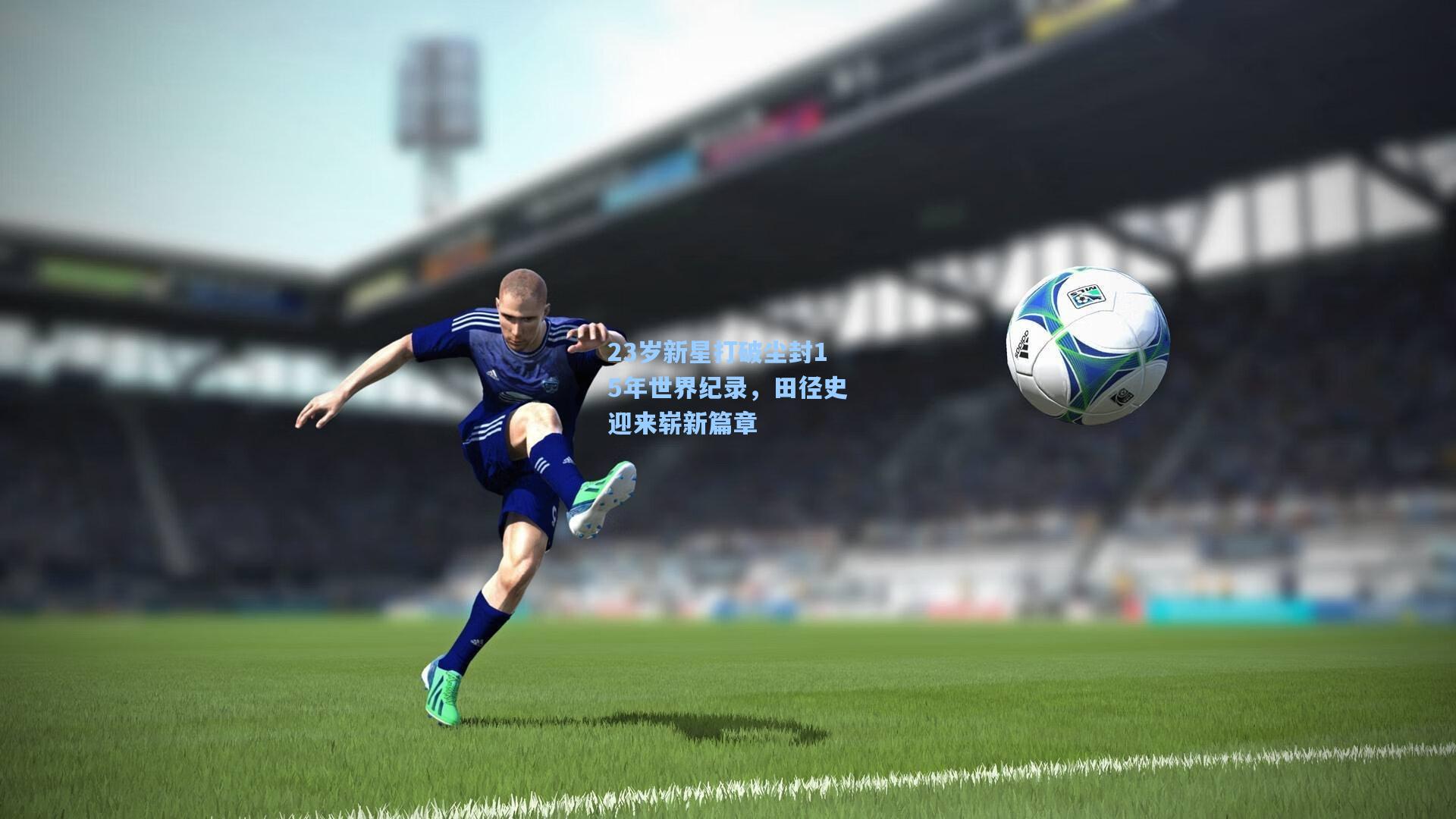 23岁新星打破尘封15年世界纪录，田径史迎来崭新篇章