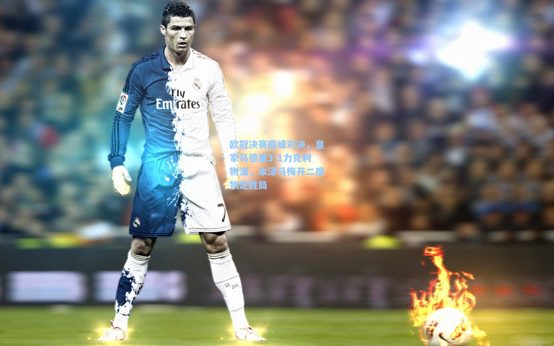 欧冠决赛巅峰对决，皇家马德里3-1力克利物浦，本泽马梅开二度锁定胜局