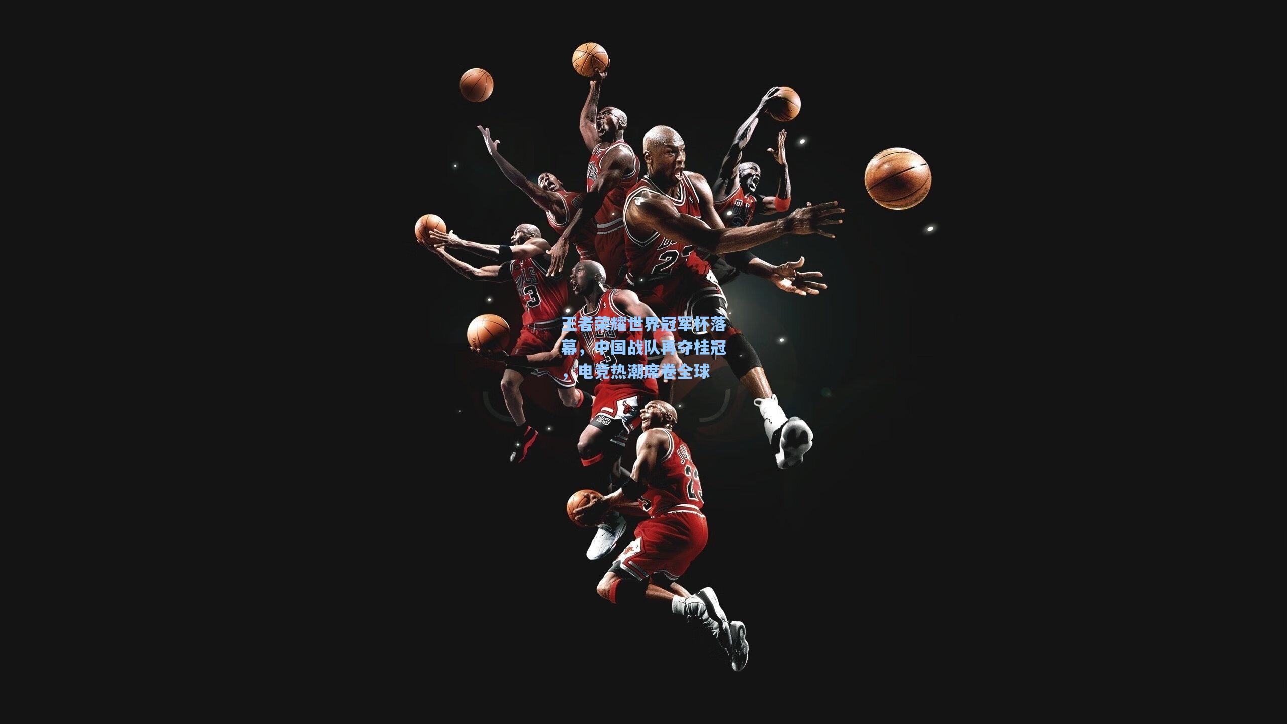 王者荣耀世界冠军杯落幕，中国战队再夺桂冠，电竞热潮席卷全球