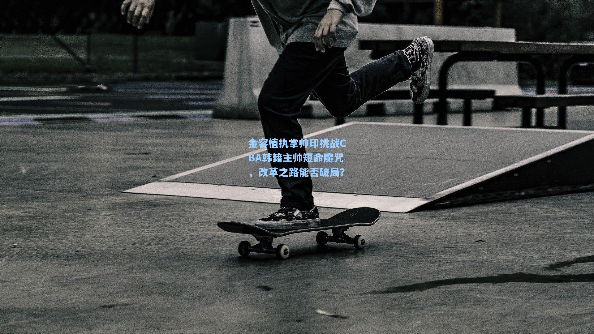 金容植执掌帅印挑战CBA韩籍主帅短命魔咒，改革之路能否破局？