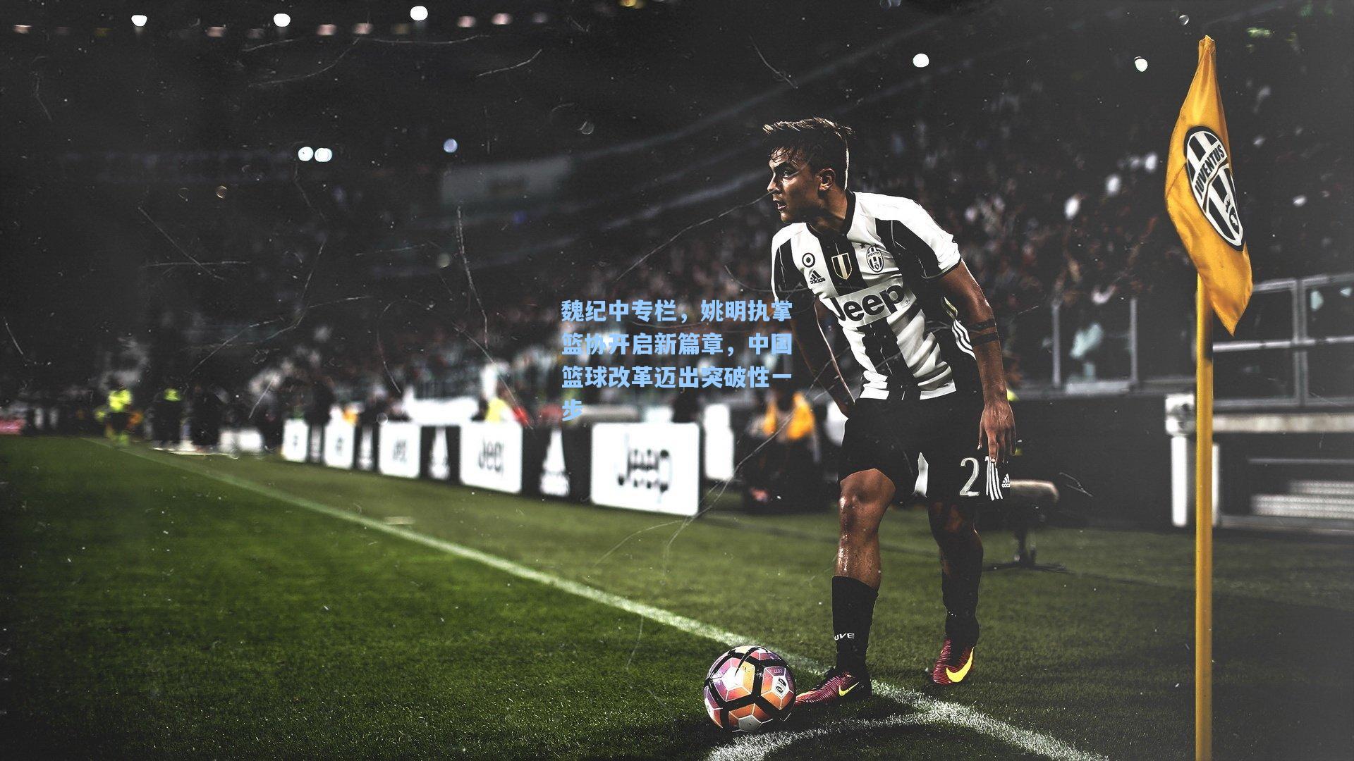 魏纪中专栏，姚明执掌篮协开启新篇章，中国篮球改革迈出突破性一步