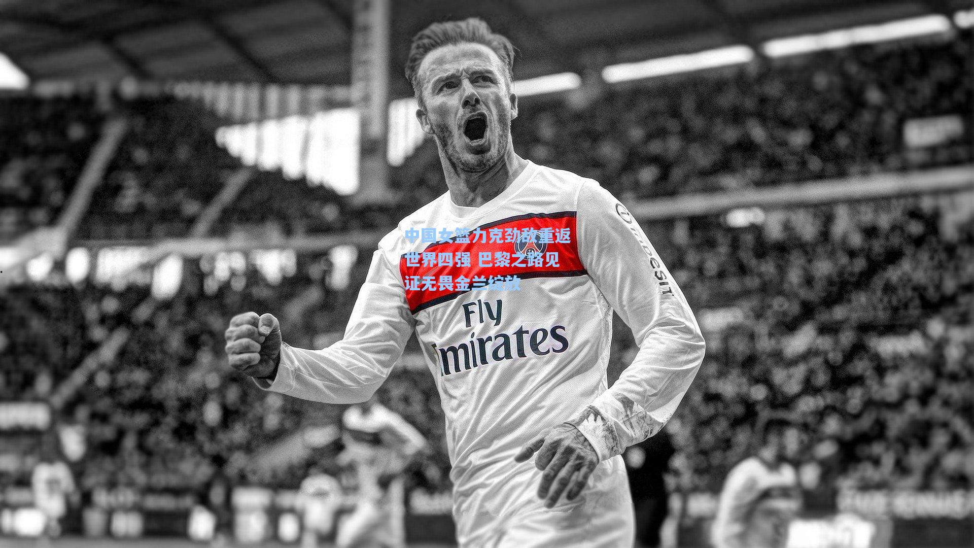 中国女篮力克劲敌重返世界四强 巴黎之路见证无畏金兰绽放